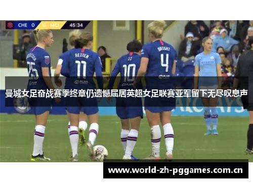曼城女足奋战赛季终章仍遗憾屈居英超女足联赛亚军留下无尽叹息声