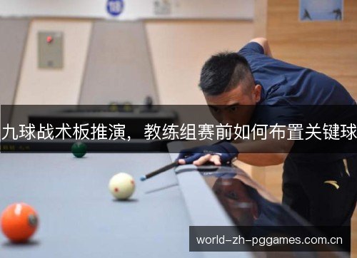 九球战术板推演,教练组赛前如何布置关键球 九球战术板推演,教练组赛前如何布置关键球