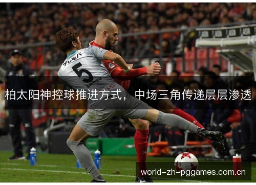柏太阳神控球推进方式,中场三角传递层层渗透 柏太阳神控球推进方式,中场三角传递层层渗透